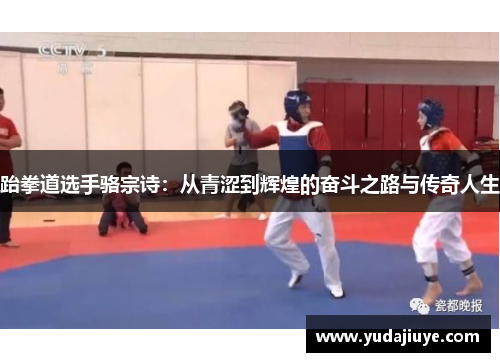 跆拳道选手骆宗诗：从青涩到辉煌的奋斗之路与传奇人生