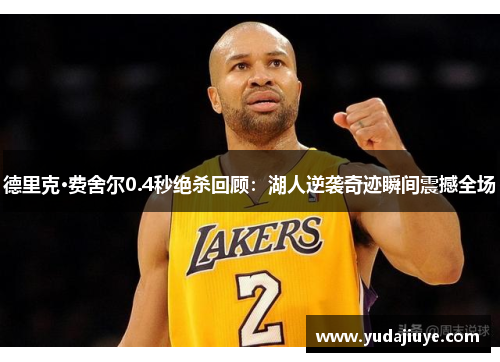 德里克·费舍尔0.4秒绝杀回顾：湖人逆袭奇迹瞬间震撼全场