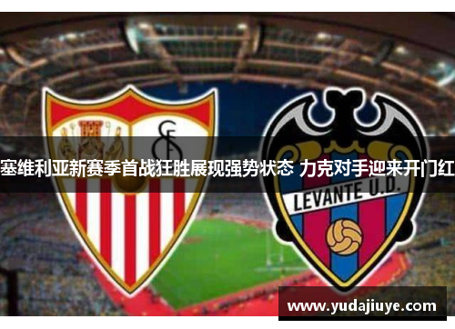 塞维利亚新赛季首战狂胜展现强势状态 力克对手迎来开门红