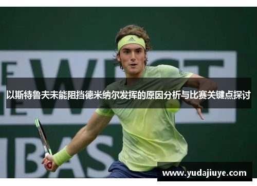 以斯特鲁夫未能阻挡德米纳尔发挥的原因分析与比赛关键点探讨