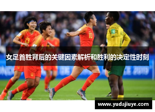 女足首胜背后的关键因素解析和胜利的决定性时刻