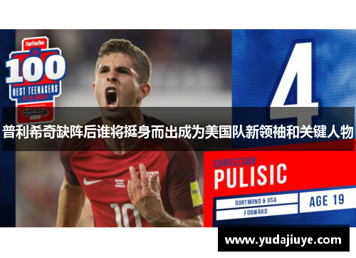 普利希奇缺阵后谁将挺身而出成为美国队新领袖和关键人物