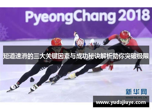 短道速滑的三大关键因素与成功秘诀解析助你突破极限