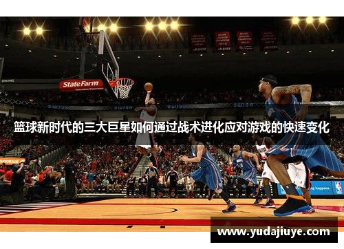 篮球新时代的三大巨星如何通过战术进化应对游戏的快速变化