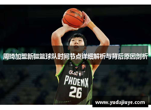 周琦加盟新疆篮球队时间节点详细解析与背后原因剖析